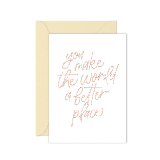 You Make The World A Better Place - Encouragement Card
